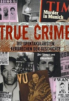 True Crime. Die spektakulärsten Verbrechen der Geschichte